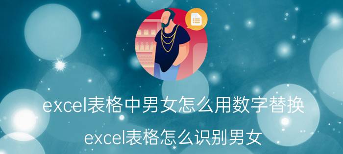 excel表格中男女怎么用数字替换 excel表格怎么识别男女？